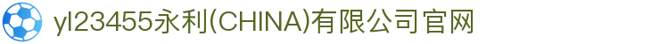 yl23455永利(CHINA)有限公司官网